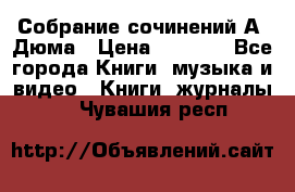 Собрание сочинений А. Дюма › Цена ­ 3 000 - Все города Книги, музыка и видео » Книги, журналы   . Чувашия респ.